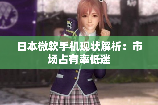 日本微软手机现状解析：市场占有率低迷