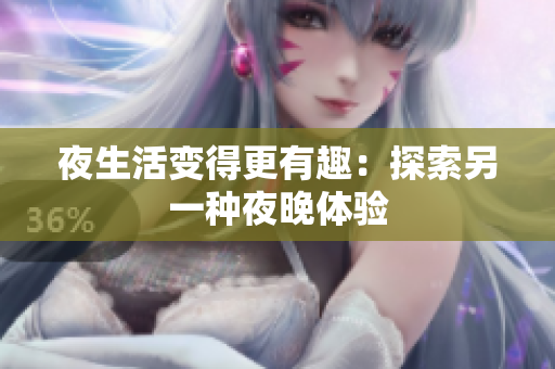夜生活变得更有趣：探索另一种夜晚体验