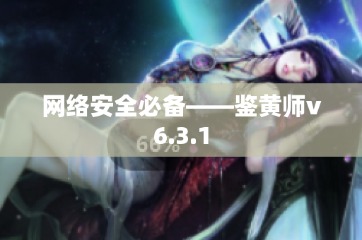 网络安全必备——鉴黄师v6.3.1