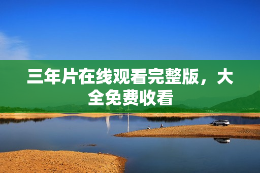 三年片在线观看完整版，大全免费收看