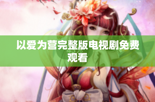 以爱为营完整版电视剧免费观看