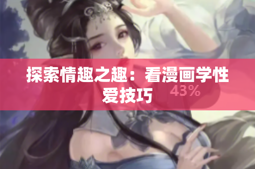 探索情趣之趣：看漫画学性爱技巧