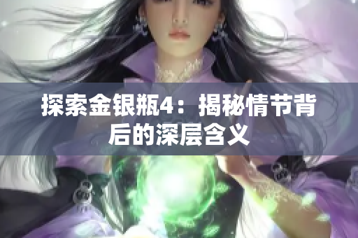 探索金银瓶4：揭秘情节背后的深层含义