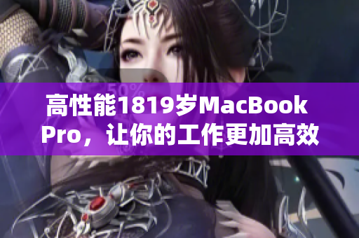 高性能1819岁MacBook Pro，让你的工作更加高效！