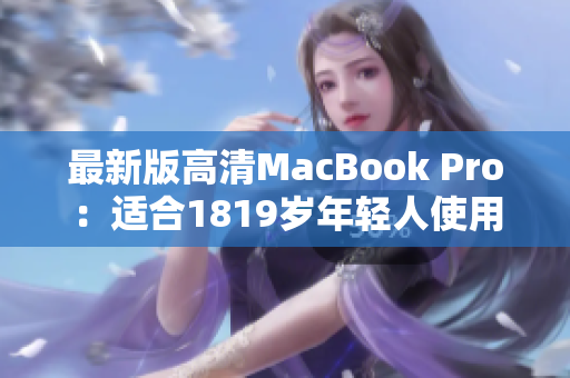 最新版高清MacBook Pro：适合1819岁年轻人使用
