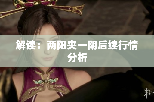 解读：两阳夹一阴后续行情分析