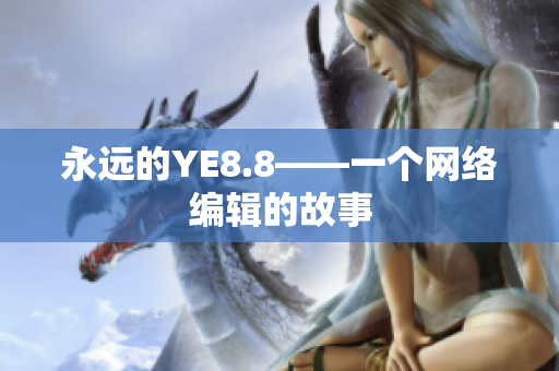 永远的YE8.8——一个网络编辑的故事