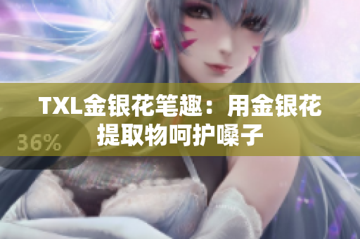 TXL金银花笔趣：用金银花提取物呵护嗓子