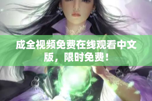 成全视频免费在线观看中文版，限时免费！