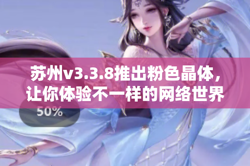 苏州v3.3.8推出粉色晶体，让你体验不一样的网络世界