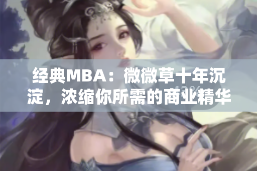 经典MBA：微微草十年沉淀，浓缩你所需的商业精华