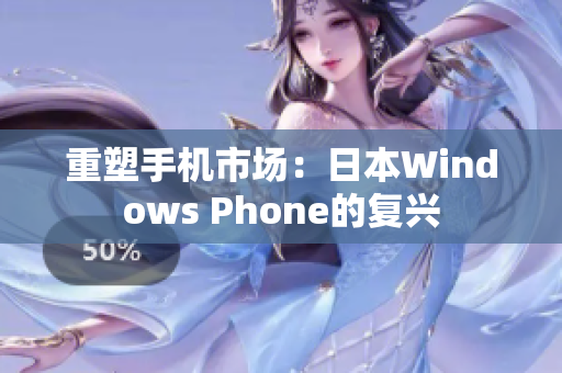 重塑手机市场：日本Windows Phone的复兴