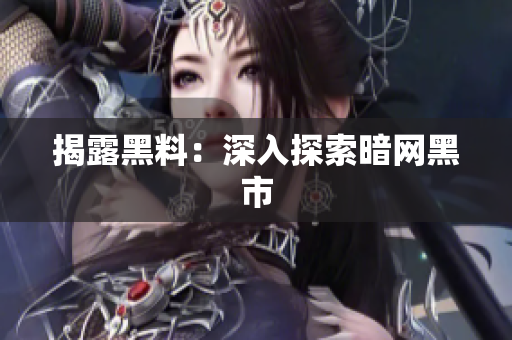 揭露黑料：深入探索暗网黑市