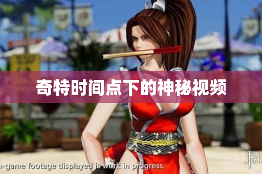 奇特时间点下的神秘视频
