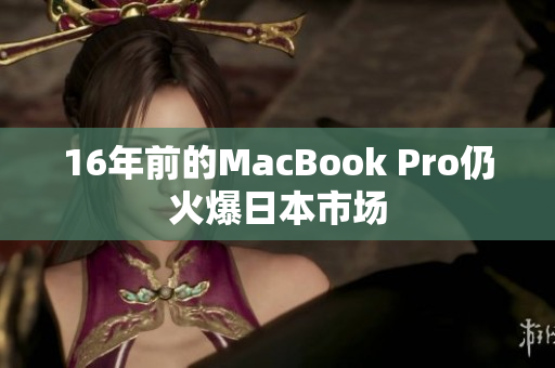 16年前的MacBook Pro仍火爆日本市场