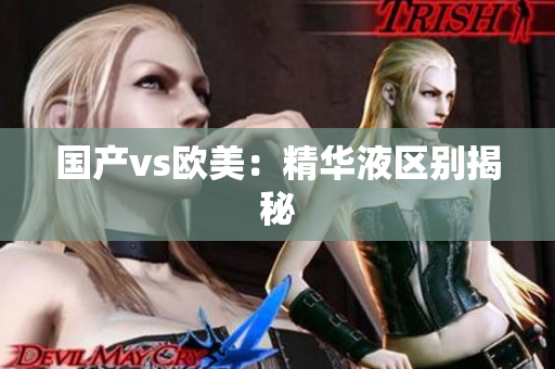 国产vs欧美：精华液区别揭秘