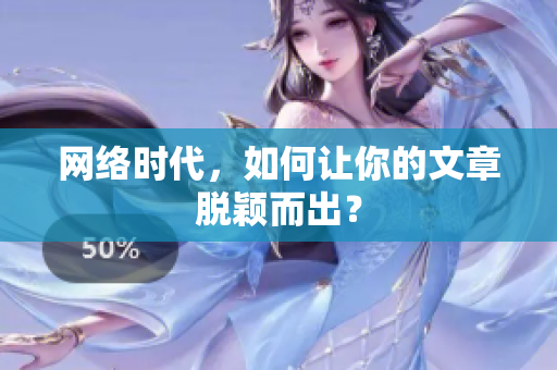 网络时代，如何让你的文章脱颖而出？