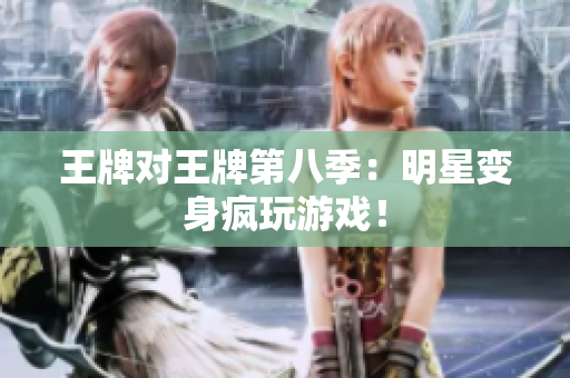 王牌对王牌第八季：明星变身疯玩游戏！