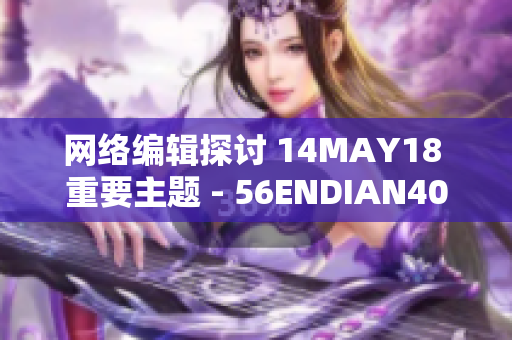 网络编辑探讨 14MAY18 重要主题 - 56ENDIAN40