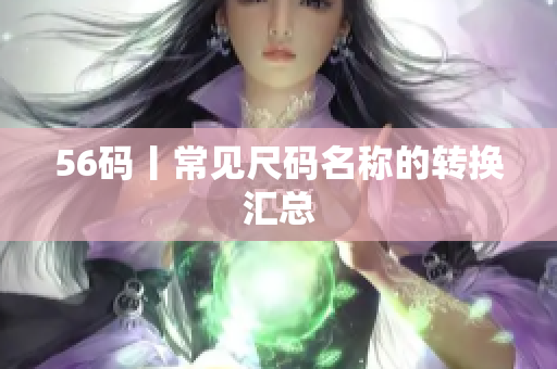 56码丨常见尺码名称的转换汇总