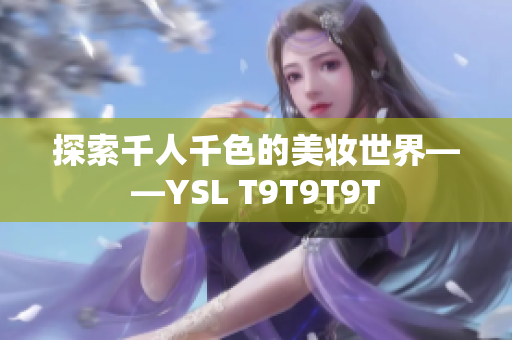 探索千人千色的美妆世界——YSL T9T9T9T